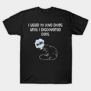 I used to love dogs until I discovered cats. T-Shirt